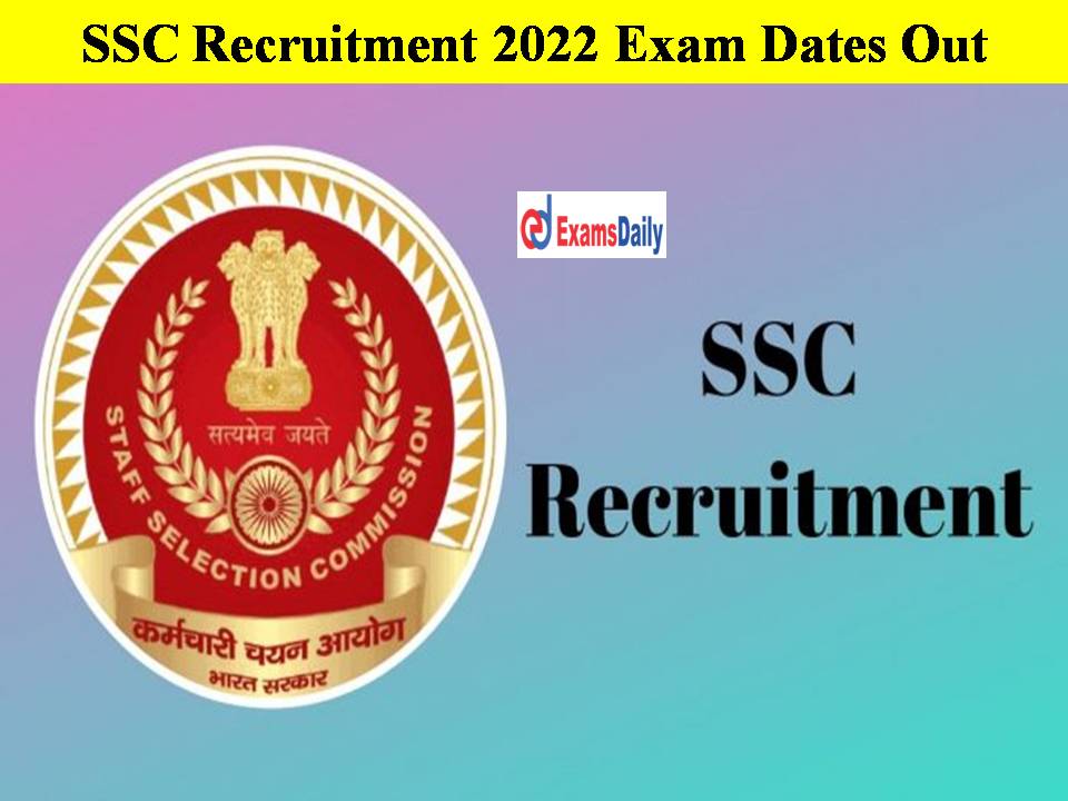 SSC Recruitment 2022 Exam Dates Out- Check Details Here!!