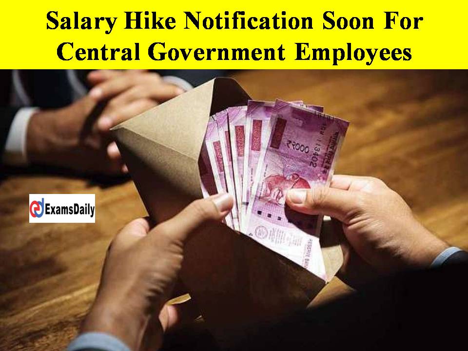 Salary Hike Notification Soon For Central Government Employees!!