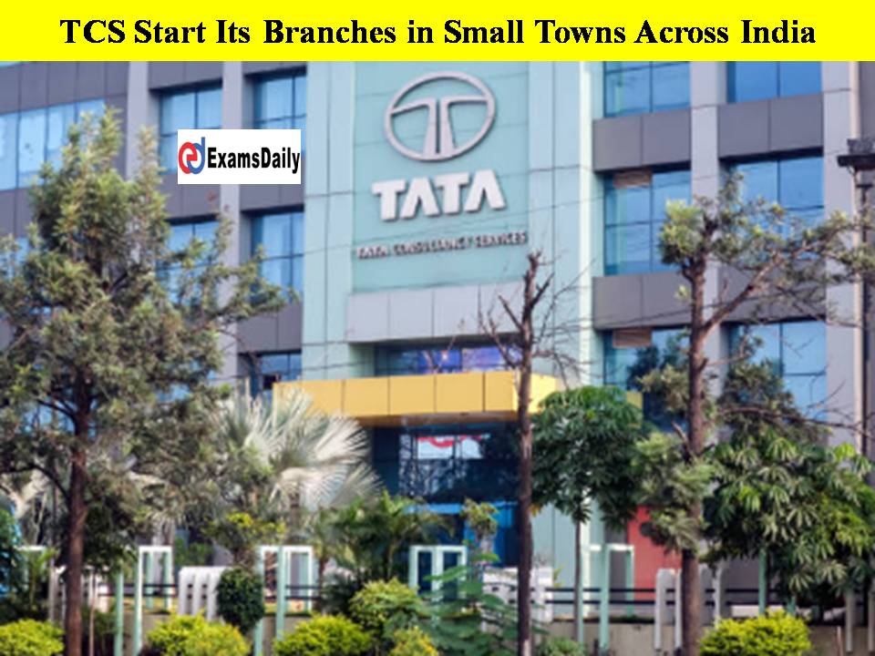 TCS Start Its Branches in Small Towns Across India!! Big Chance to the People in Small Cities!!