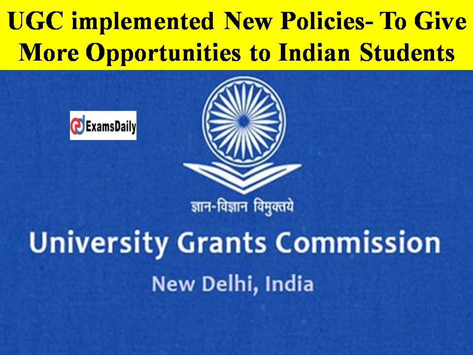 UGC implemented New Policies- To Give More Opportunities to Indian Students!!