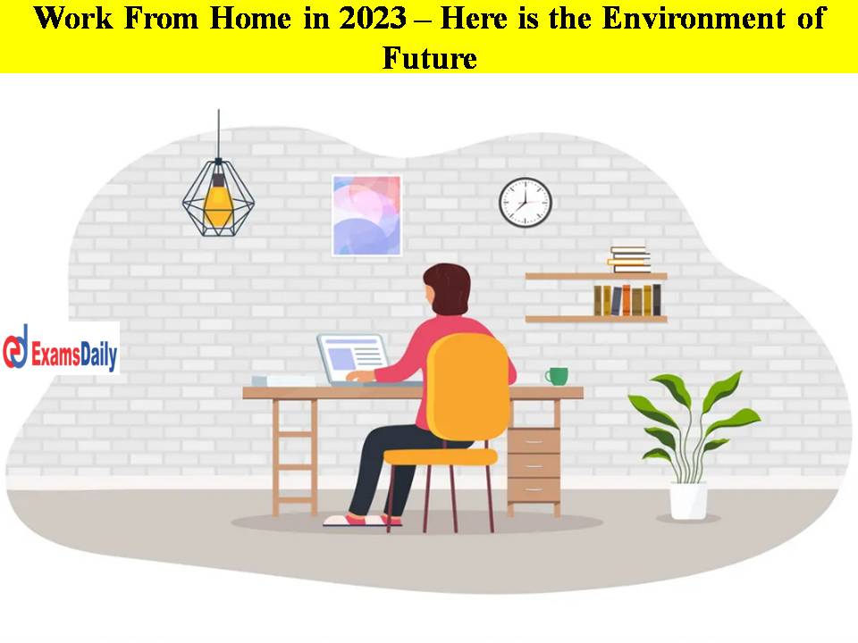Work From Home in 2023 – Here is the Environment of Future!!