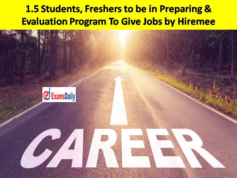1.5 Students, Freshers to be in Preparing & Evaluation Program To Give Jobs by Hiremee!!