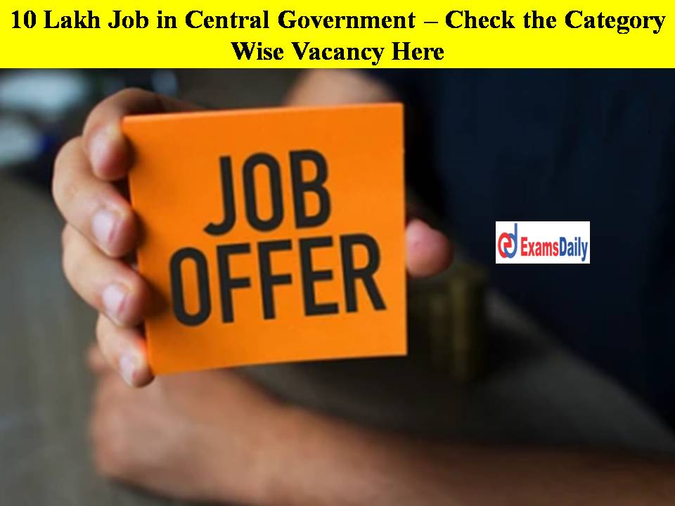10 Lakh Job in Central Government – Check the Category Wise Vacancy Here!!