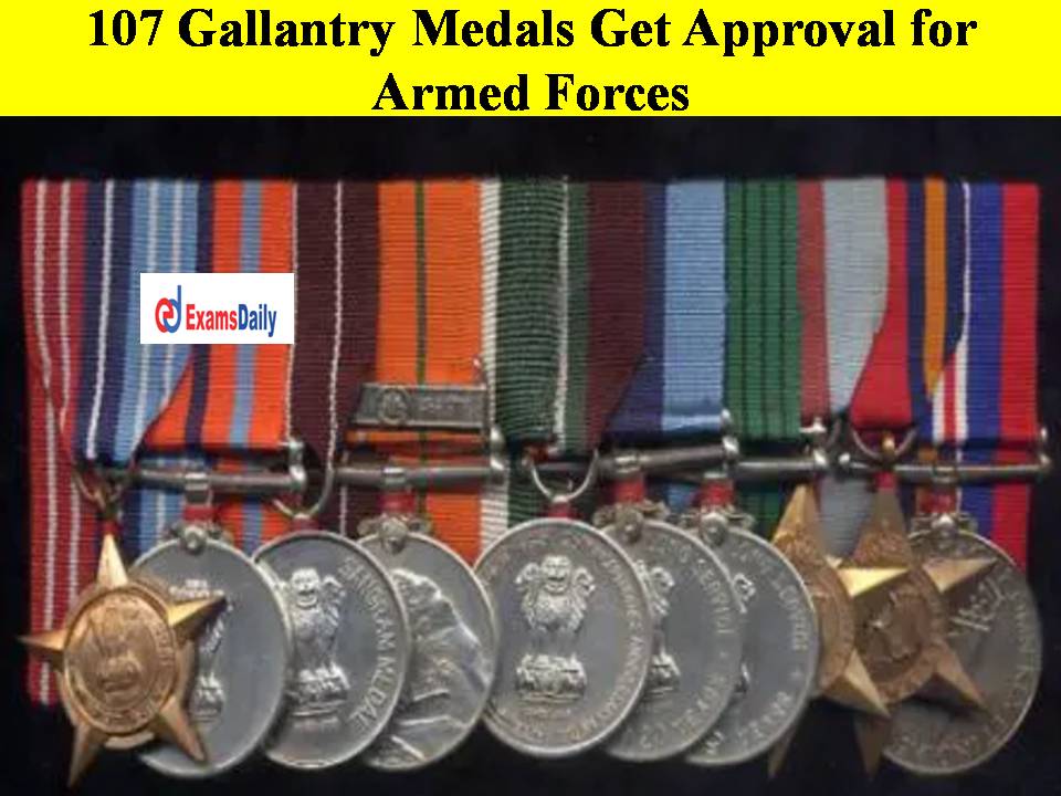 107 Gallantry Medals Get Approval for Armed Forces!!