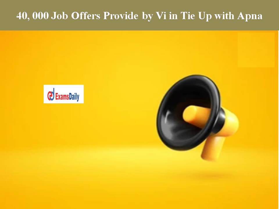 40, 000 Job Offers Provide by Vi in Tie Up with Apna!!