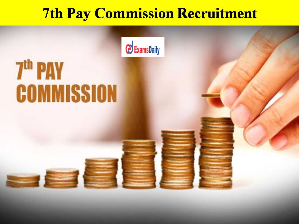 7th Pay Commission Recruitment!! Check Salary, Eligibility Here!!