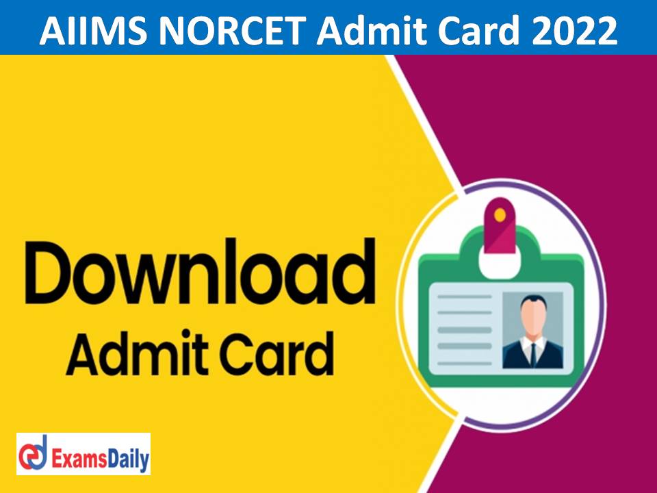 AIIMS NORCET Admit Card 2022 – Download Nursing Officer Exam Date (Staff Nurse - Grade-II)!!!