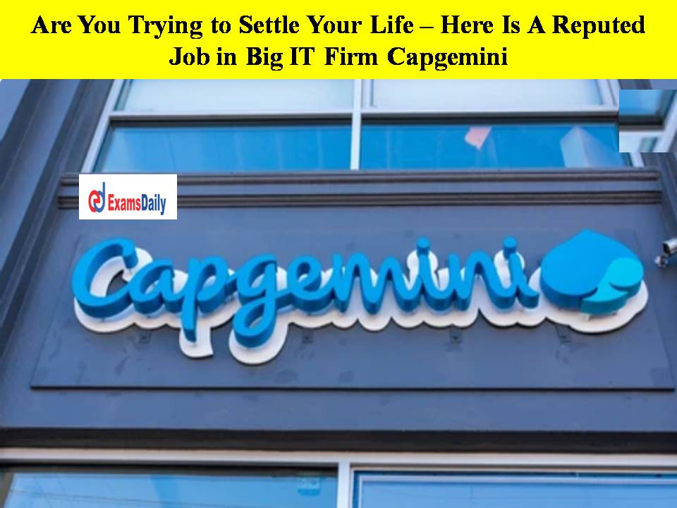 Are You Trying to Settle Your Life – Here Is A Reputed Job in Big IT Firm Capgemini