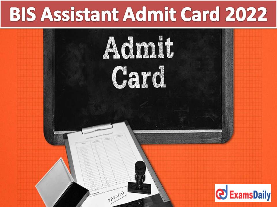 BIS Assistant Admit Card 2022 Out – Download Exam Date for (Computer Aided Design) & Senior Technician!!!