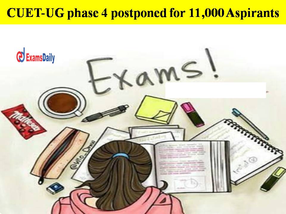 CUET-UG phase 4 postponed for 11,000 Aspirants!! What is the Reason Behind