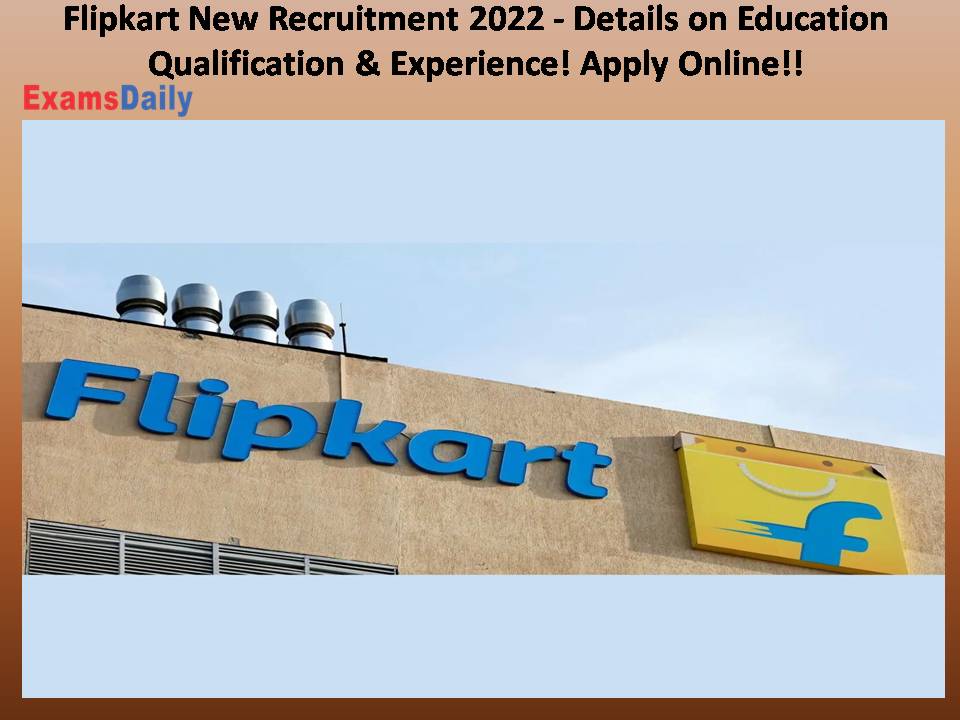 Flipkart New Recruitment 2022 - Details on Education