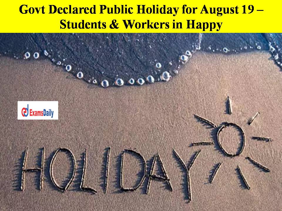 Govt Declared Public Holiday for August 19 – Students & Workers in Happy!!