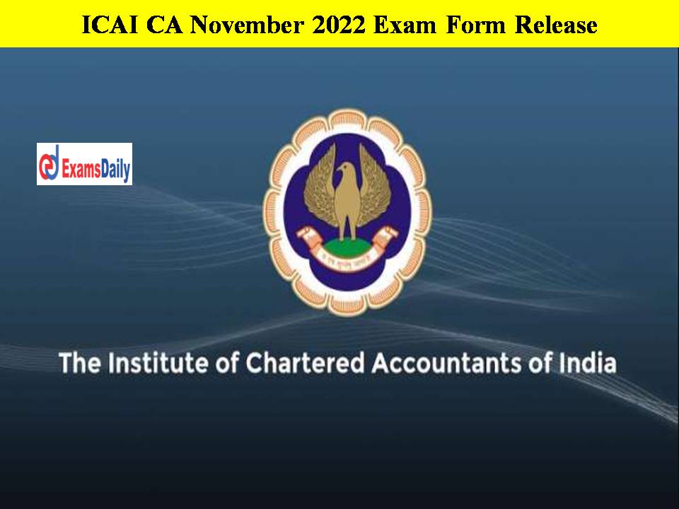 ICAI CA November 2022 Exam Form Release - Check Direct Link Here!!