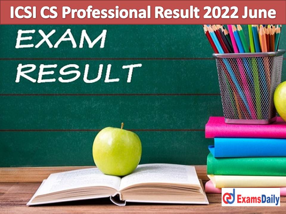 ICSI CS Professional Result 2022 June – Download Pass Percentage, Subject Wise Marks & Merit List for Executive Programme!!!