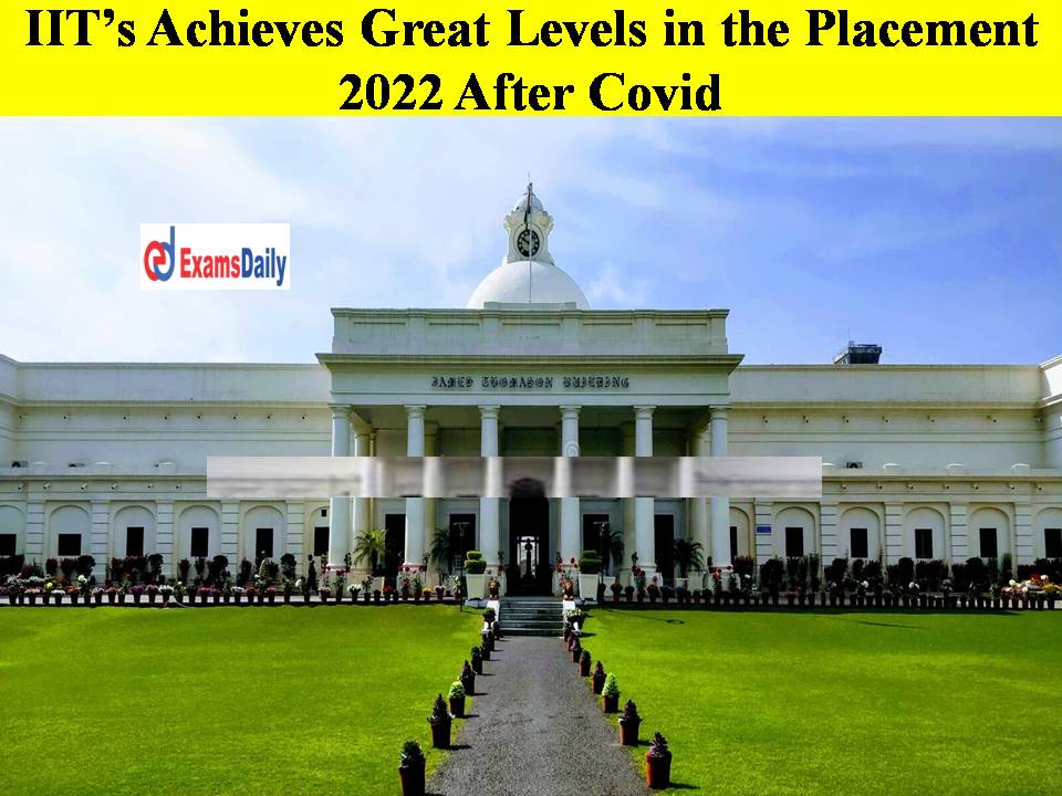 IIT’s Achieves Great Levels in the Placement 2022 After Covid!!