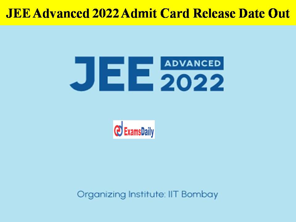JEE Advanced 2022 Admit Card Release Date Out!!