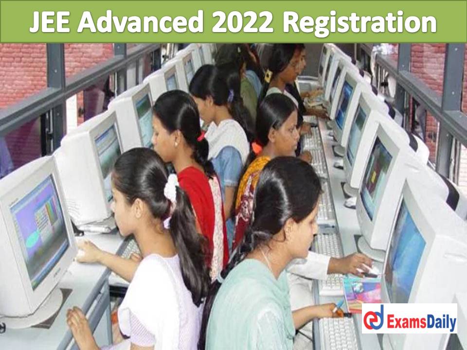 JEE Advanced 2022 Notification PDF Released – Registration Begins @ jeeadv.ac.in | Check Exam Date & Important Dates!!!