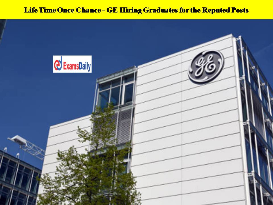 Life Time Once Chance - GE Hiring Graduates for the Reputed Posts!!