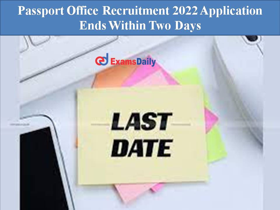Passport Office Recruitment 2022 Application Ends Within Two Days