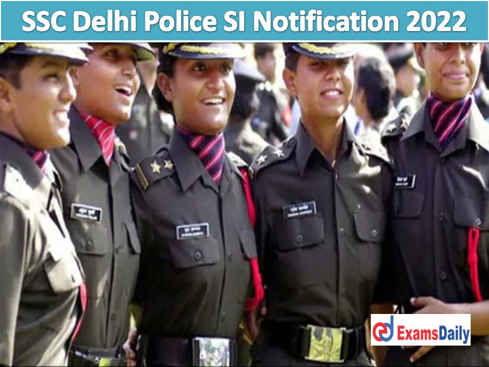 SSC Delhi Police SI Notification 2022 PDF – Check Eligibility Criteria and Important Dates!!!