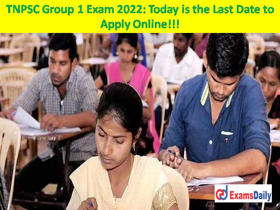 TNPSC Group 1 Exam 2022 Today is the Last Date to Apply Online!!!