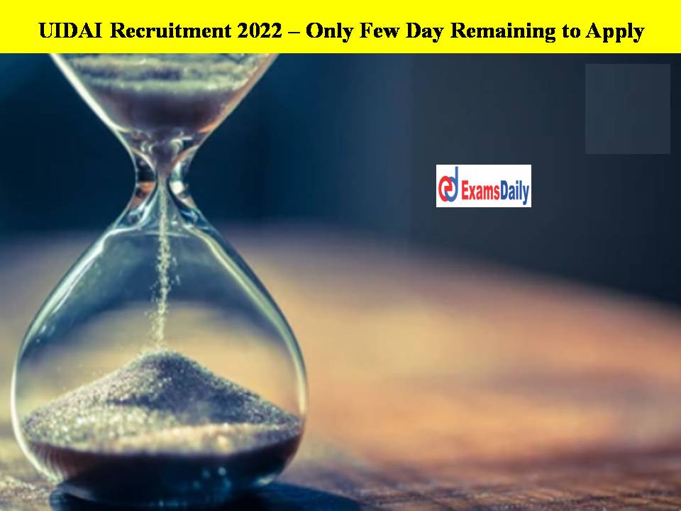 UIDAI Recruitment 2022 – Only Few Day Remaining to Apply!!