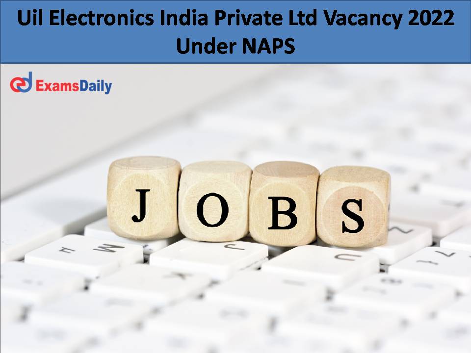 Uil Electronics India Private Ltd Vacancy 2022 Under NAPS