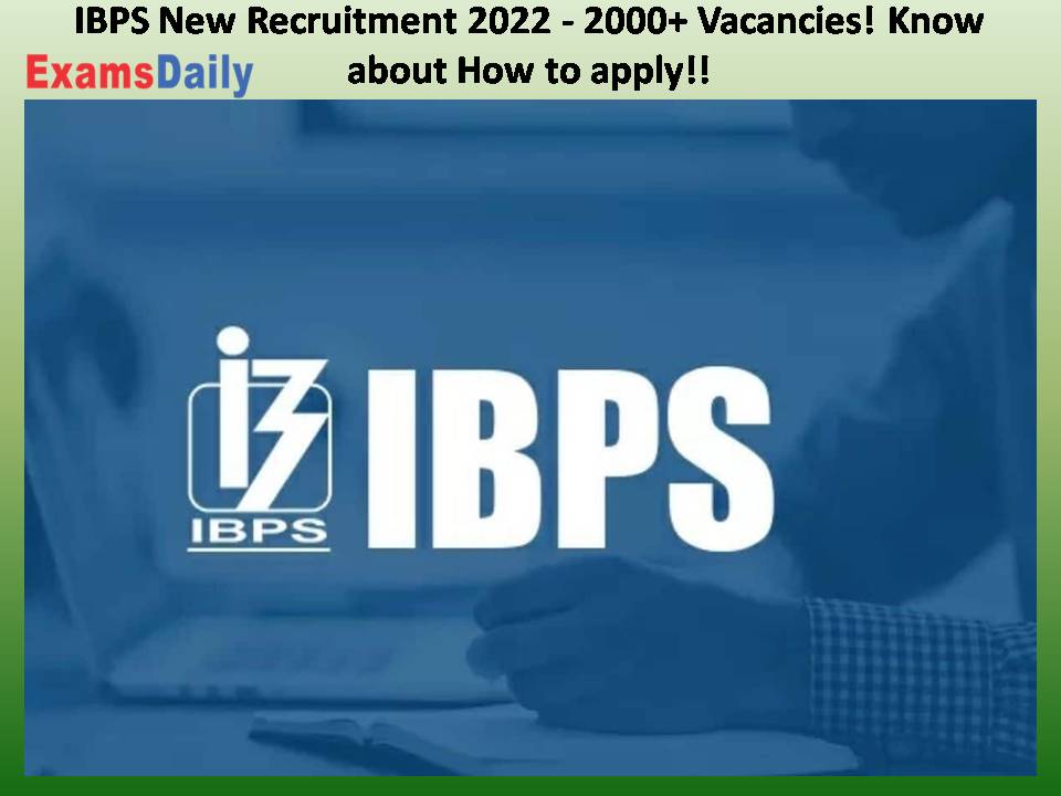 IBPS New Recruitment 2022 - 2000+ Vacancies! Know about How to apply!!