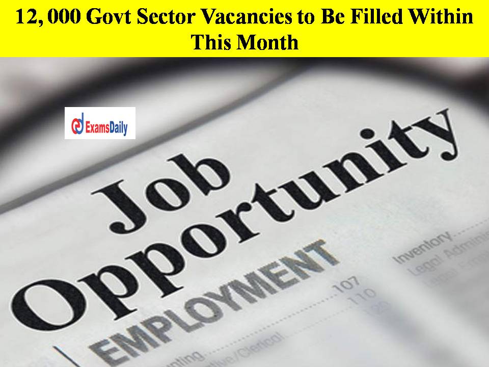 12, 000 Govt Sector Vacancies to Be Filled Within This Month – CM Announced!!