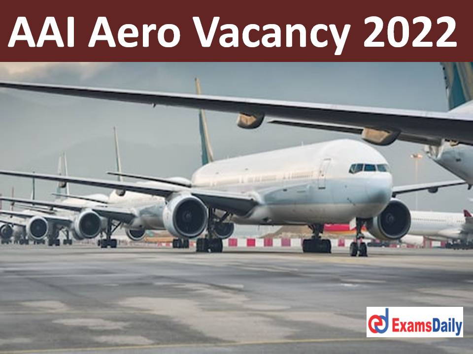 AAI Aero Vacancy 2022 – Check Category & Reservation Wise Posts & General Instruction!!!