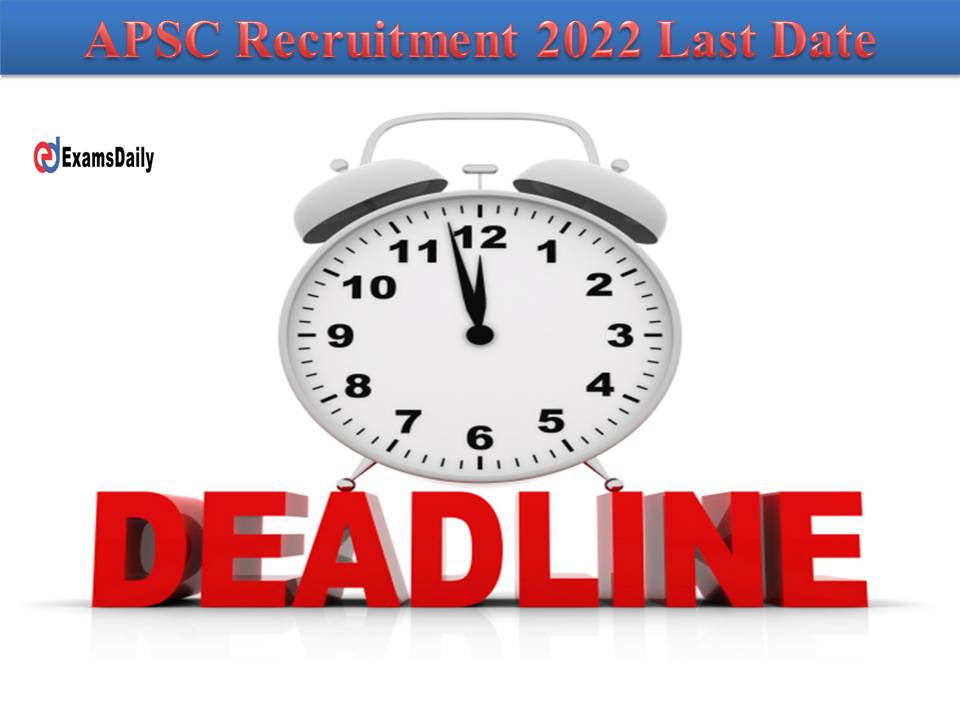 APSC Recruitment 2022 Last Date