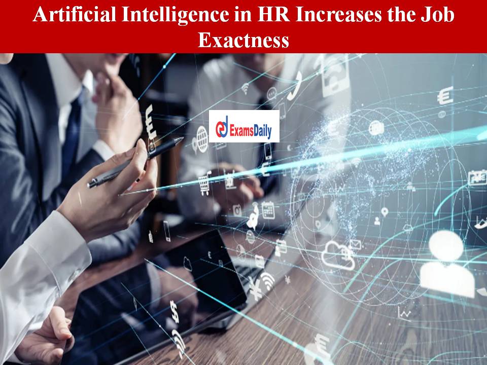 Artificial Intelligence in HR Increases the Job Exactness – Trust of the Organizations!!