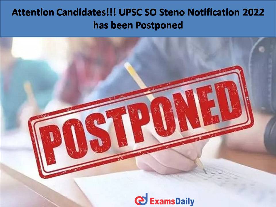 Attention Candidates!!! UPSC SO Steno Notification 2022 has been Postponed
