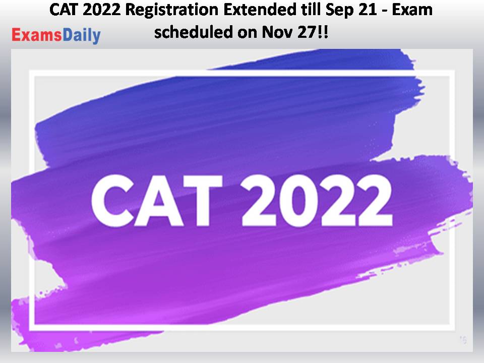 CAT 2022 Registration Extended till Sep 21 -