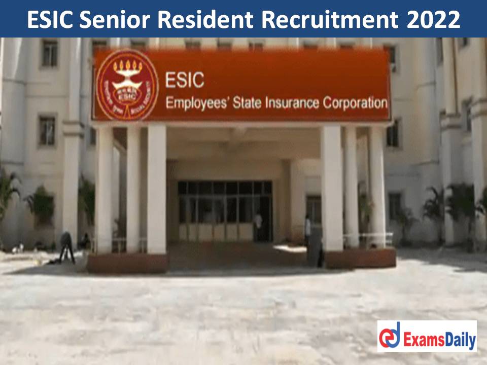 ESIC Senior Resident Recruitment 2022 Out – Walk in Interview Only!!!