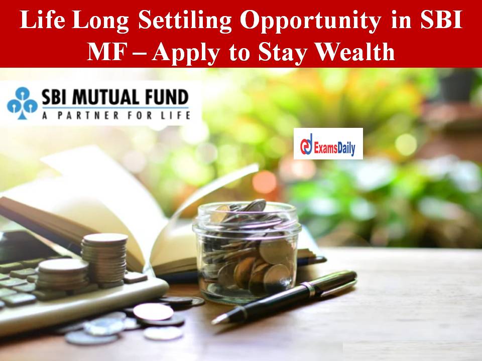Life Long Settiling Opportunity in SBI MF – Apply to Stay Wealth!!