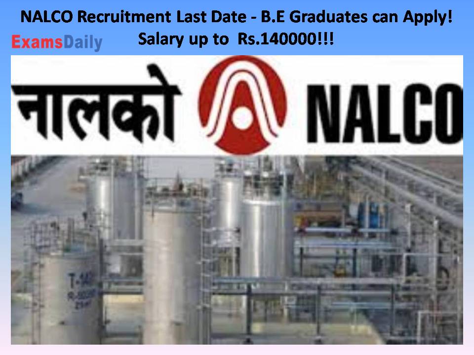 NALCO Recruitment Last Date - B.E Graduates can Apply! Salary up to Rs.140000!!!