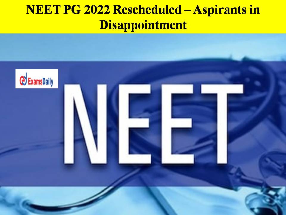 NEET PG 2022 Rescheduled – Aspirants in Disappointment!!