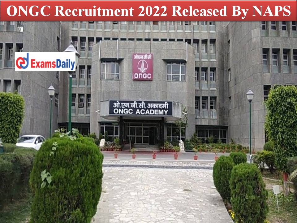 ONGC Recruitment 2022 Released By NAPS– Minimum Qualification 12th Pass!!!
