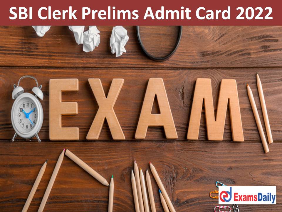 SBI Clerk Prelims Admit Card 2022 – Download Online Preliminary Exam Date for Junior Associates!!!