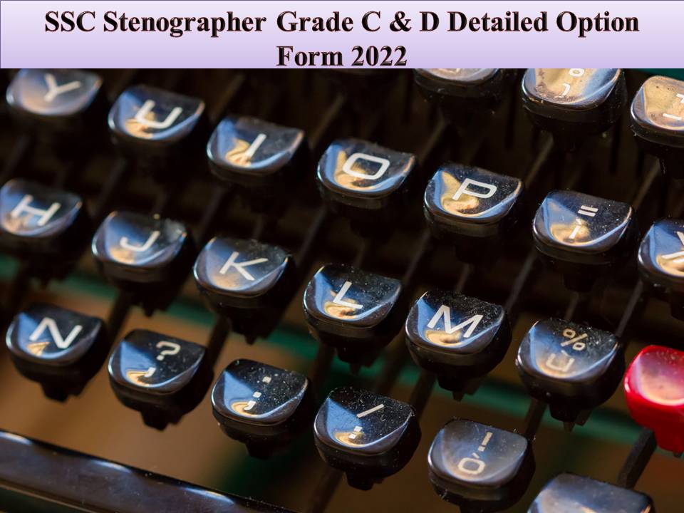 SSC Stenographer Grade C & D Detailed Option Form 2022