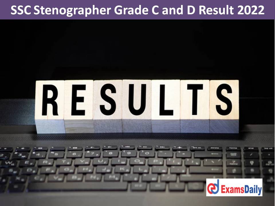 SSC Stenographer Grade C and D Result 2022 Out – Download Steno Skill Test Cut Off Marks & DV Date!!!