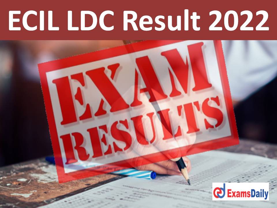 ECIL LDC Result 2022 Out – Download Provisionally Shortlisted candidates for LVD & Tradesman B Posts!!!