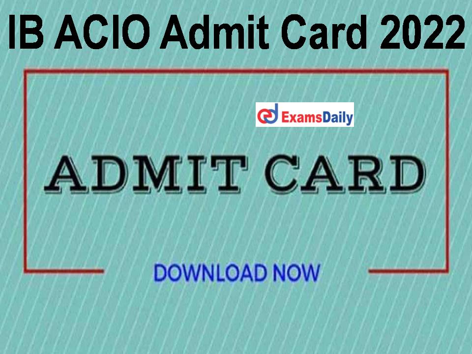 IB ACIO Admit Card 2022 Link MHA Grade 2 Exam Date & Hall Ticket Link!!!