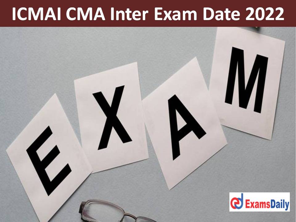 ICMAI CMA Inter Exam Date 2022 Out – Download December Session Final & Foundation Term Schedule!!!