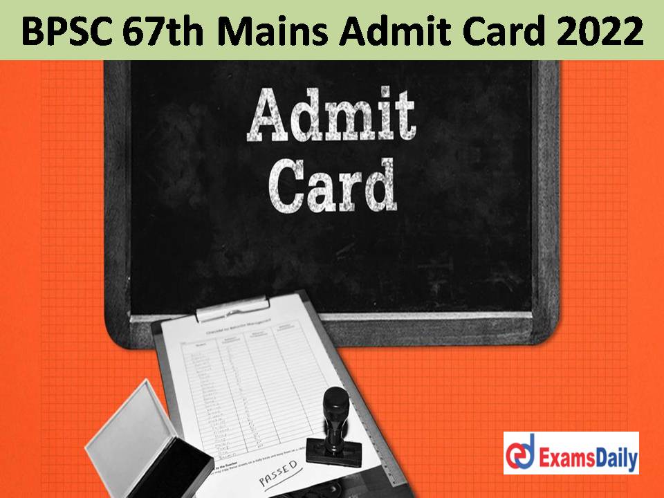 BPSC 67th Mains Admit Card 2022 – Download Bihar Combined Competitive Exam Date!!!