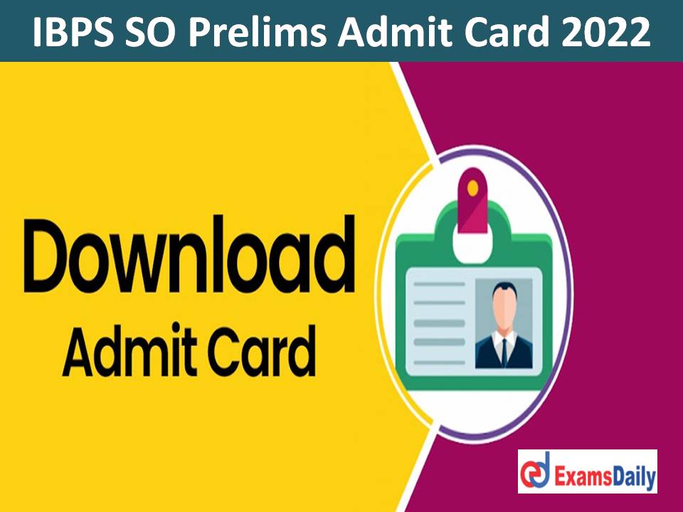 IBPS SO Prelims Admit Card 2022 – Download Specialist Officers Online Preliminary Exam Date for CRP SPL-XII!!!