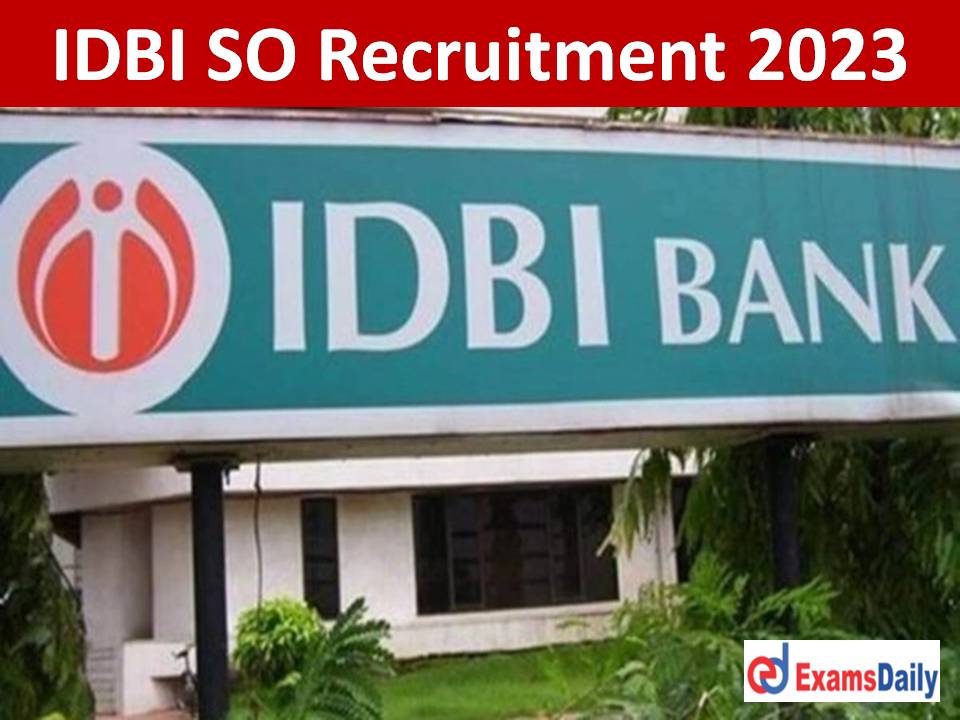 IDBI SO Recruitment 2023 – Check Expected Vacancies, Important Dates and Eligibility Criteria!!!