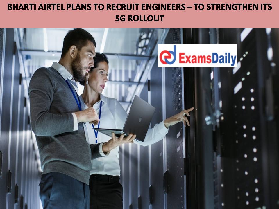 Bharti Airtel Plans To Recruit Engineers – To Strengthen Its 5g Rollout!!!