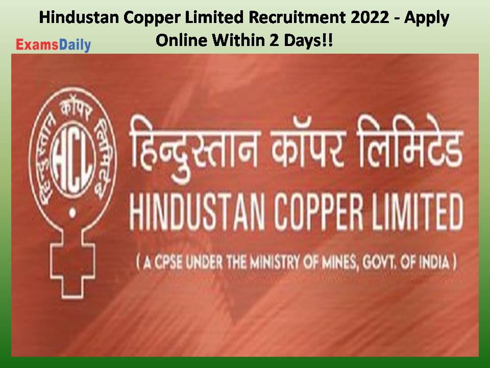 Hindustan Copper Limited Recruitment 2022 - Apply Online Closed Within 2 Days!!